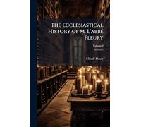 The Ecclesiastical History of M. L'abbÃ(c) Fleury