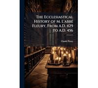 The Ecclesiastical History of M. L'abbÃ(c) Fleury, From A.D. 429 to A.D. 456