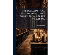 The Ecclesiastical History of M. L'abbÃ(c) Fleury, From A.D. 429 to A.D. 456