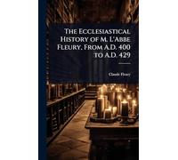 The Ecclesiastical History of M. L'Abbe Fleury, From A.D. 400 to A.D. 429
