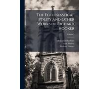 The Ecclesiastical Polity and Other Works of Richard Hooker