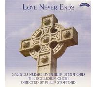 The Ecclesium Choir - Love Never Ends: Sacred Music by Philip Stopford