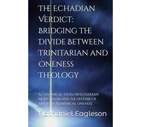 The Echadian Verdict: Bridging the Divide Between Trinitarian and Oneness Theology: A Canonical Thesis on Echadian Monotheism and the Defense of Absolute Numerical Oneness