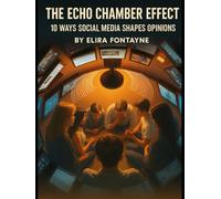 The Echo Chamber Effect: 10 Ways Social Media Shapes Opinions (The Calm Living Collection)