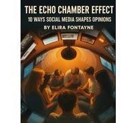 The Echo Chamber Effect: 10 Ways Social Media Shapes Opinions (The Calm Living Collection)