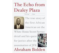 The Echo from Dealey Plaza: The true story of the first African American on the White House Secret Service detail and his quest for justice after the assassination of JFK