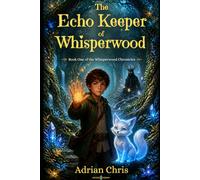 The Echo Keeper of Whisperwood: A Middle-Grade Fantasy Novel About Memory, Courage, and the Magic We Share