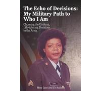 The Echo of Decisions: My Military Path to Who I Am: Choosing the Uniform, Life-Altering Decisions in the Army