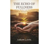 The Echo of Fullness: A Money Mindset and Abundance Guide for Spiritual Wealth and Financial Freedom