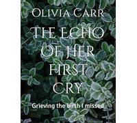 The Echo Of Her First Cry: Grieving the birth I missed