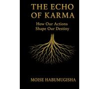 THE ECHO OF KARMA: How our actions shape our destiny