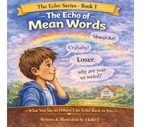 The Echo of Mean Words: What You Say to Others Can Echo Back to You (The Echo Series)