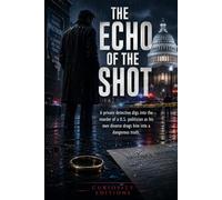 The Echo of the Shot: A private detective digs into the murder of a U.S. politician as his own divorce drags him into a dangerous truth.