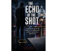 The Echo of the Shot: A private detective digs into the murder of a U.S. politician as his own divorce drags him into a dangerous truth.