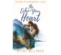 The Echo of Your Heart: A friends-to-more slow-burn small-town Alaska romance of secret pining and an overdue homecoming (Welcome to Redemption, Alaska)