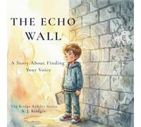 The Echo Wall: A Story About Finding Your Voice (The Bridge-Builder Series)