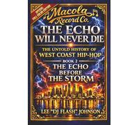 The Echo Will Never Die: The Untold History of West Coast Hip-Hop and the Rise of Macola Records: 2
