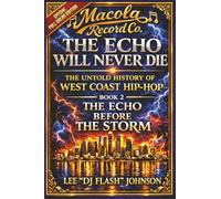 The Echo Will Never Die: The Untold History of West Coast Hip-Hop and the Rise of Macola Records