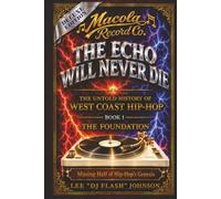 The Echo Will Never Die: The Untold History of West Coast Hip-Hop: The Untold History of West Coast Hip-Hop and the Rise of Macola Records: 1