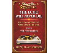 The Echo Will Never Die: The Untold History of West Coast Hip-Hop: The Untold History of West Coast Hip-Hop and the Rise of Macola Records: 1