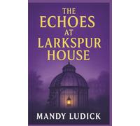 The Echoes at Larkspur House: An Arabella Grey Mystery