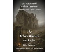 The Echoes Beneath the Fields (Paranormal Podcast Detectives : A Series of Novellas ~ Quick to Read, Impossible to Forget)