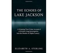 The Echoes of Lake Jackson: A Gripping True Crime Account of a Decades-Long Investigation into the Murder of Zilpha Lowery