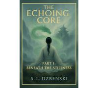 The Echoing Core: Part 1: Beneath the Stillness (The Echoing Core Trilogy)