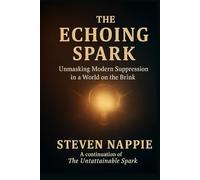 THE ECHOING SPARK: Unmasking Modern Suppression in a World on the Brink