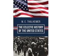 The Eclectic History of the United States: The Illustrated Classic 19th-Century School History of America, First Published 1874