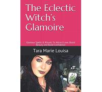The Eclectic Witch’s Glamoire: Glamour Spells & Rituals To Attract Love, Boost Beauty and Build Confidence