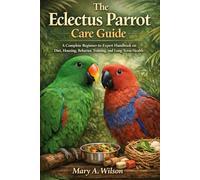 The Eclectus Parrot Care Guide: A Complete Beginner-to-Expert Handbook on Diet, Housing, Behavior, Training, and Long-Term Health