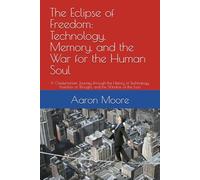 The Eclipse of Freedom: Technology, Memory, and the War for the Human Soul: A Chestertonian Journey through the History of Technology, Freedom of Thought, and the Window of the Icon