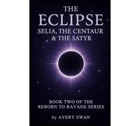 The Eclipse: Selia, the Centaur & the Satyr: Book Two of the Reborn to Ravage Series