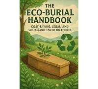The Eco-Burial Handbook: Cost-Saving, Legal, and Sustainable End-of-Life Choices