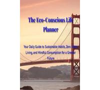 The Eco-Conscious Life Planner: Your Daily Guide to Sustainable Habits, Zero Waste Living, and Mindful Consumption for a Greener Future