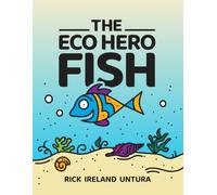 The Eco Hero Fish: A Fun Picture Book Teaching Kids to Care for Our Oceans (The Eco Heroes Series)