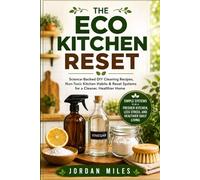 The Eco Kitchen Reset: Science-Backed DIY Cleaning Recipes, Non-Toxic Kitchen Habits & Reset Systems for a Cleaner, Healthier Home (Kitchen & Home Reset Collection)