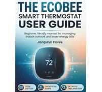 THE ECOBEE SMART THERMOSTAT USER GUIDE: Beginner friendly manual for managing indoor comfort and lower energy bills