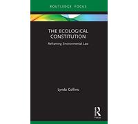 The Ecological Constitution: Reframing Environmental Law (Routledge Focus on Environment and Sustainability)