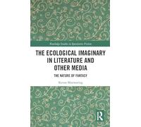The Ecological Imaginary in Literature and Other Media: The Nature of Fantasy (Routledge Studies in Speculative Fiction)