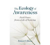 The Ecology of Awareness: Field Notes from a Life of Noticing