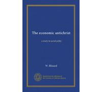 The economic antichrist: a study in social polity