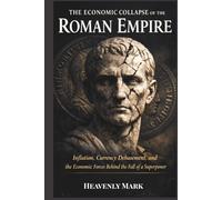 The Economic Collapse of the Roman Empire: Inflation, Currency Debasement, and the Economic Forces Behind the Fall of a Superpower