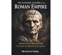 The Economic Collapse of the Roman Empire: Inflation, Currency Debasement, and the Economic Forces Behind the Fall of a Superpower