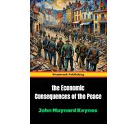 The Economic Consequences of the Peace: A Visionary Critique of Post-War Diplomacy and Economic Turmoil
