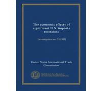 The economic effects of significant U.S. imports restraints: [investigation no. 332-325]