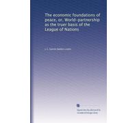 The economic foundations of peace, or, World-partnership as the truer basis of the League of Nations