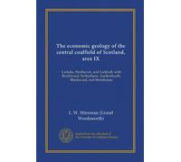 The economic geology of the central coalfield of Scotland, area IX (Vol-1): Carluke, Strathaven, and Larkhall, with Braidwood, Netherburn, Auchenheath, Blackwood, and Stonehouse
