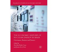 The Economic History of Nuclear Energy in Spain: Governance, Business and Finance (Palgrave Studies in Economic History)